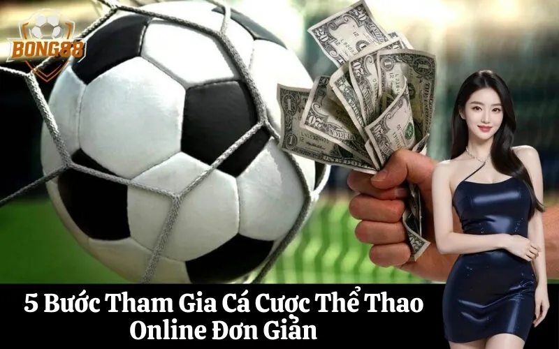 bong88 5 Bước Tham Gia Cá Cược Thể Thao Online Đơn Giản