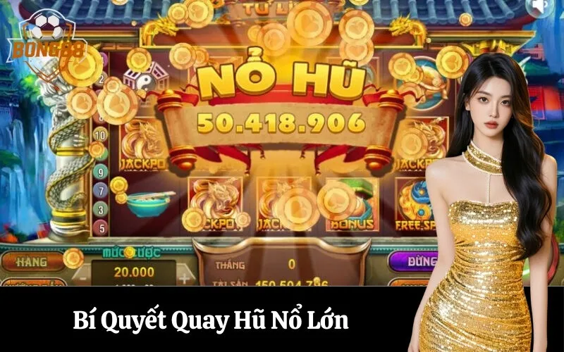 Bí Quyết Quay Hũ Nổ Lớn