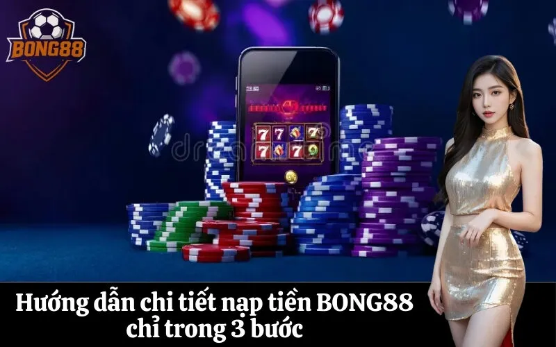 bong88 Hướng dẫn chi tiết nạp tiền BONG88 chỉ trong 3 bước