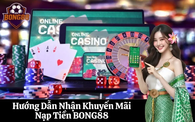 Hướng Dẫn Nhận Khuyến Mãi Nạp Tiền BONG88
