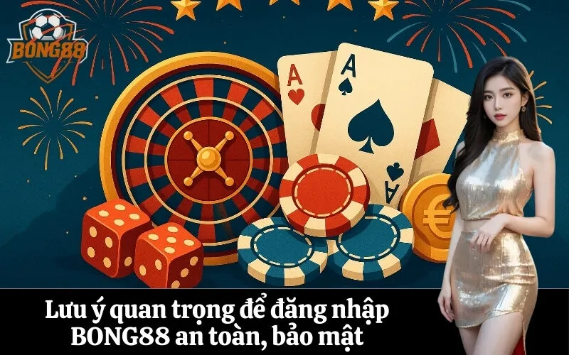 bong88 Lưu ý quan trọng để đăng nhập BONG88 an toàn, bảo mật