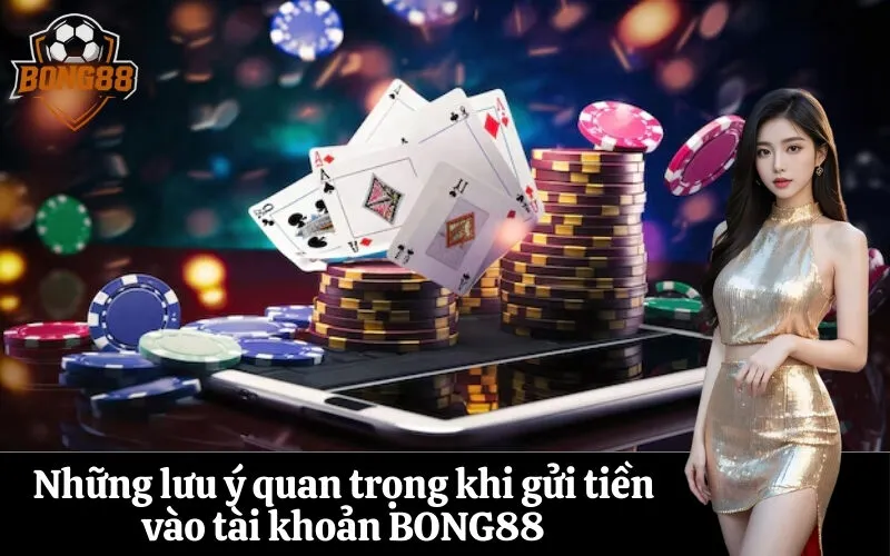 bong88 Những lưu ý quan trọng khi gửi tiền vào tài khoản BONG88