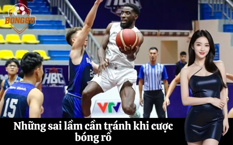 Những sai lầm cần tránh khi cược bóng rổ