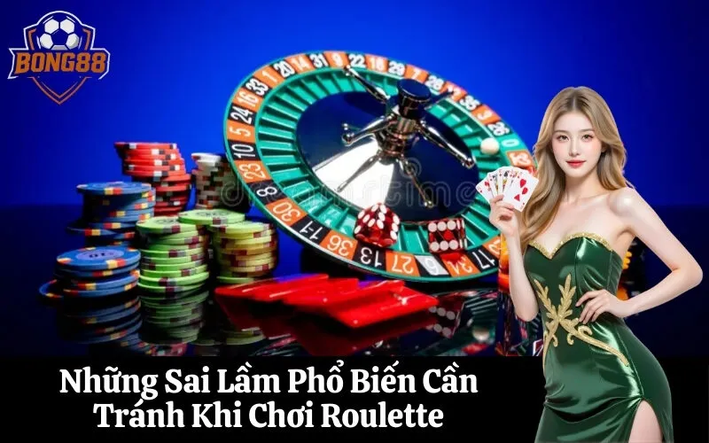 bong88 Những Sai Lầm Phổ Biến Cần Tránh Khi Chơi Roulette