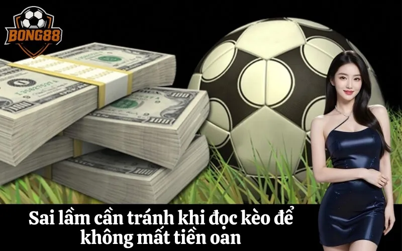 bong88 Sai lầm cần tránh khi đọc kèo để không mất tiền oan