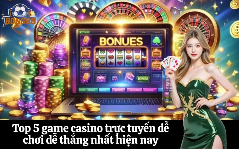 bong88 Top 5 game casino trực tuyến dễ chơi dễ thắng nhất hiện nay